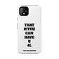 Funny Phone Case - "That B!tch Can Have U 4L" - Tough & Stylish Protection