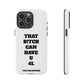 Funny Phone Case - "That B!tch Can Have U 4L" - Tough & Stylish Protection