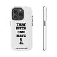 Funny Phone Case - "That B!tch Can Have U 4L" - Tough & Stylish Protection