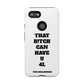 Funny Phone Case - "That B!tch Can Have U 4L" - Tough & Stylish Protection