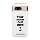 Funny Phone Case - "That B!tch Can Have U 4L" - Tough & Stylish Protection