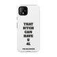 Funny Phone Case - "That B!tch Can Have U 4L" - Tough & Stylish Protection
